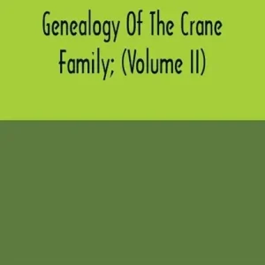Tijdelijk Beschikbaar Genealogy Of The Crane Family; (Volume II); Descendants Of Benjamin Crane, Of Wethersfield, Conn.,; And John Crane, Of Coventry, Conn.; Also Of Jasper Crane, Of New Hayen, Conn., And Newark, N. J.; And Stephen Crane, Of Elizabethtown, N. J.; With Families
