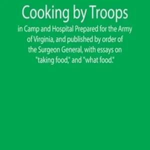 Veilige Betaling Directions for Cooking by Troops, in Camp and Hospital Prepared for the Army of Virginia, and published by order of the Surgeon General, with essays on taking food, and what food.