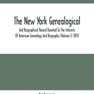 The New York Genealogical And Biographical Record Devoted To The Interests Of American Genealogy And Biography (Volume I) 1870 Bestseller