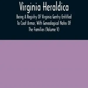Virginia Heraldica; Being A Registry Of Virginia Gentry Entitled To Coat Armor, With Genealogical Notes Of The Families (Volume V) Koop Online