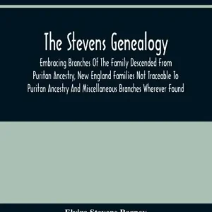 The Stevens Genealogy; Embracing Branches Of The Family Descended From Puritan Ancestry, New England Families Not Traceable To Puritan Ancestry And Miscellaneous Branches Wherever Found Koop Online