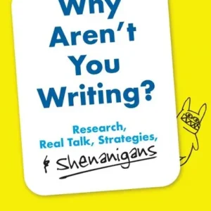 Why Aren't You Writing?: Research, Real Talk, Strategies, & Shenanigans Rechtstreeks Van De Fabrikant